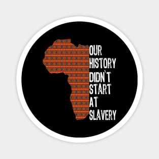 Proud African American our history didn't start at slavery Magnet